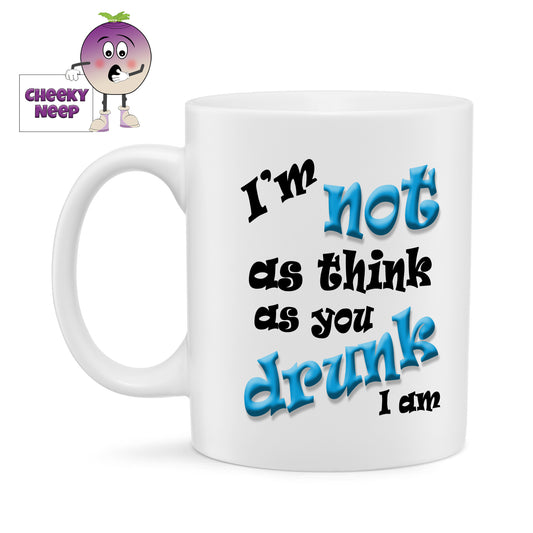 10oz white ceramic mug with the slogan "I'm not as think as you drunk I am" printed on the mug as supplied by Cheekyneep.com