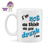 10oz white ceramic mug with the slogan "I'm not as think as you drunk I am" printed on the mug as supplied by Cheekyneep.com