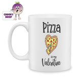 white ceramic mug with the picture of a pizza in the shape of a heart together with the words "Pizza is my Valentine" printed on the mug. Mug as produced by Cheekyneep.com