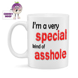 10oz ceramic gloss mug with the words "I'm a very special kind of asshole" printed twice in a combination of black and red text