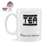10oz ceramic mug with the text "Tea (Because crack is bad for you)" printed in black text