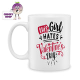white ceramic mug with the words "This Girl Hates Valentine's Day" printed on the mug. Mug as produced by Cheekyneep.com