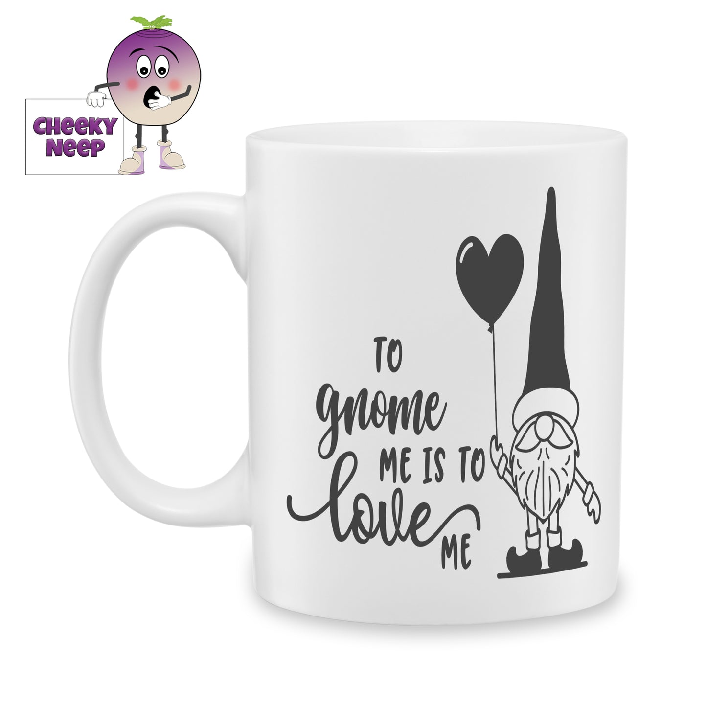 white ceramic mug with a picture of a gnome holding a balloon and the words "to gnome me is to love me" printed on the mug. Mug as produced by Cheekyneep.com