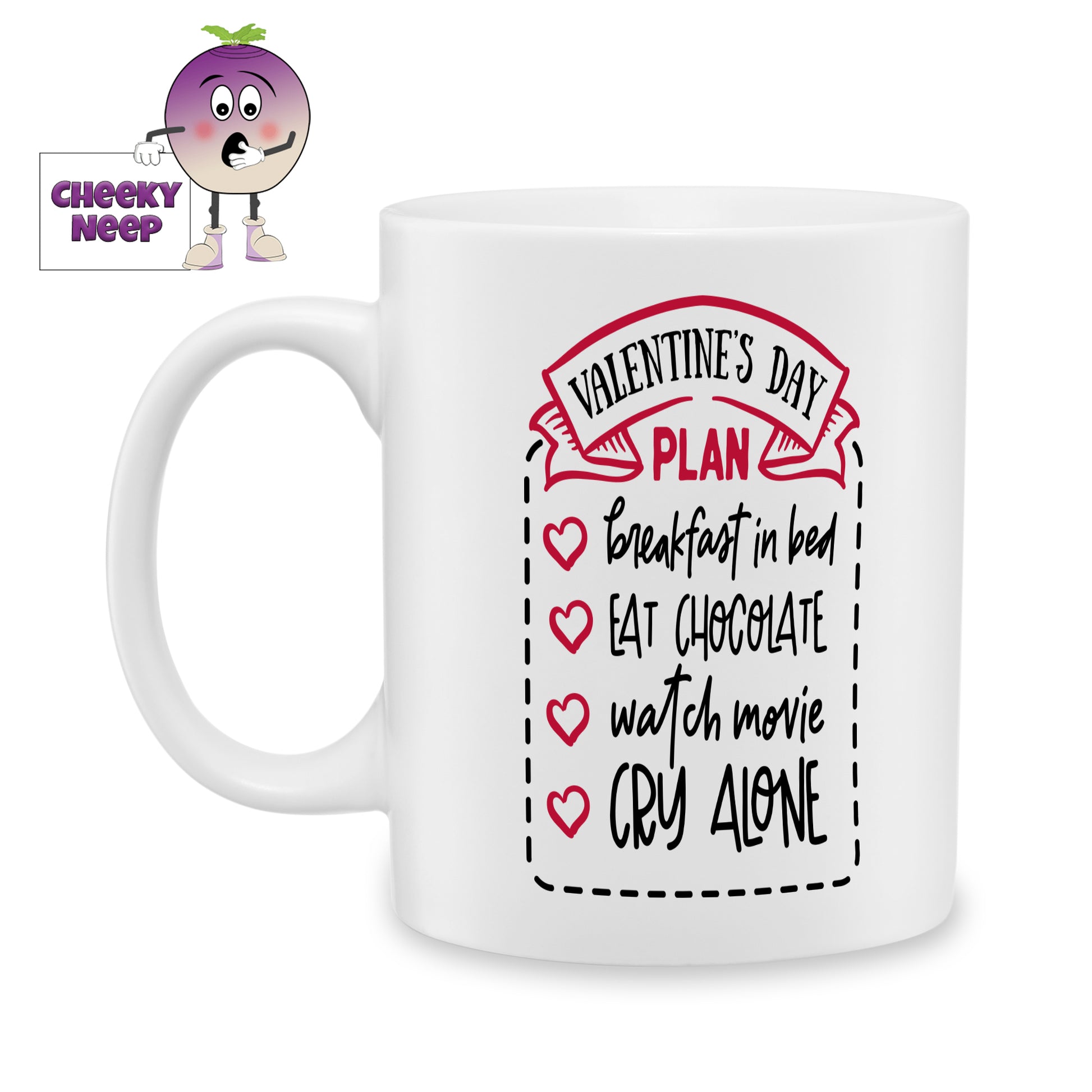 white ceramic mug with the words " Valentine's Day Plan" printed then as a list " Breakfast in bed, eat chocolate, watch movie, cry alone" printed on the mug. Mug as produced by Cheekyneep.com