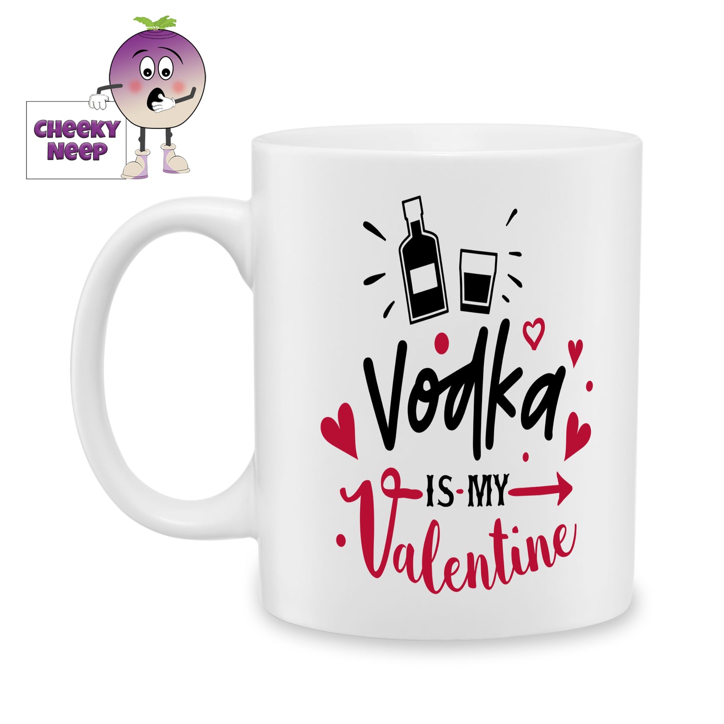 white ceramic mug with the words "Vodka is my Valentine" printed on the mug. Mug as produced by Cheekyneep.com