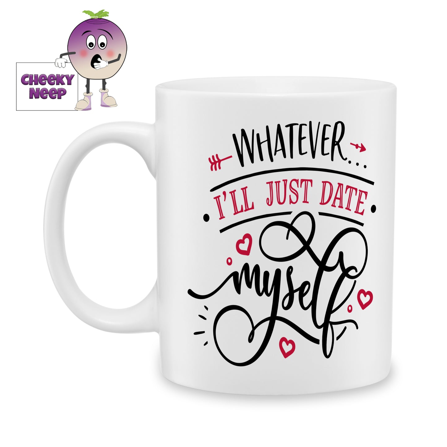 white ceramic mug with the words "Whatever, I'll just date myself" printed on the mug. Mug as produced by Cheekyneep.com