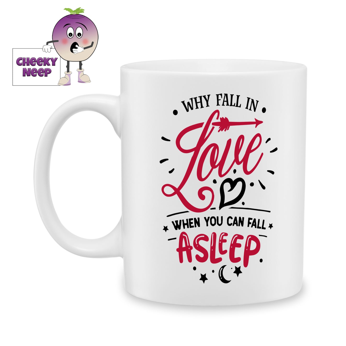 white ceramic mug with the words "Why Fall In Love When you can fall Asleep" printed on the mug. Mug as produced by Cheekyneep.com