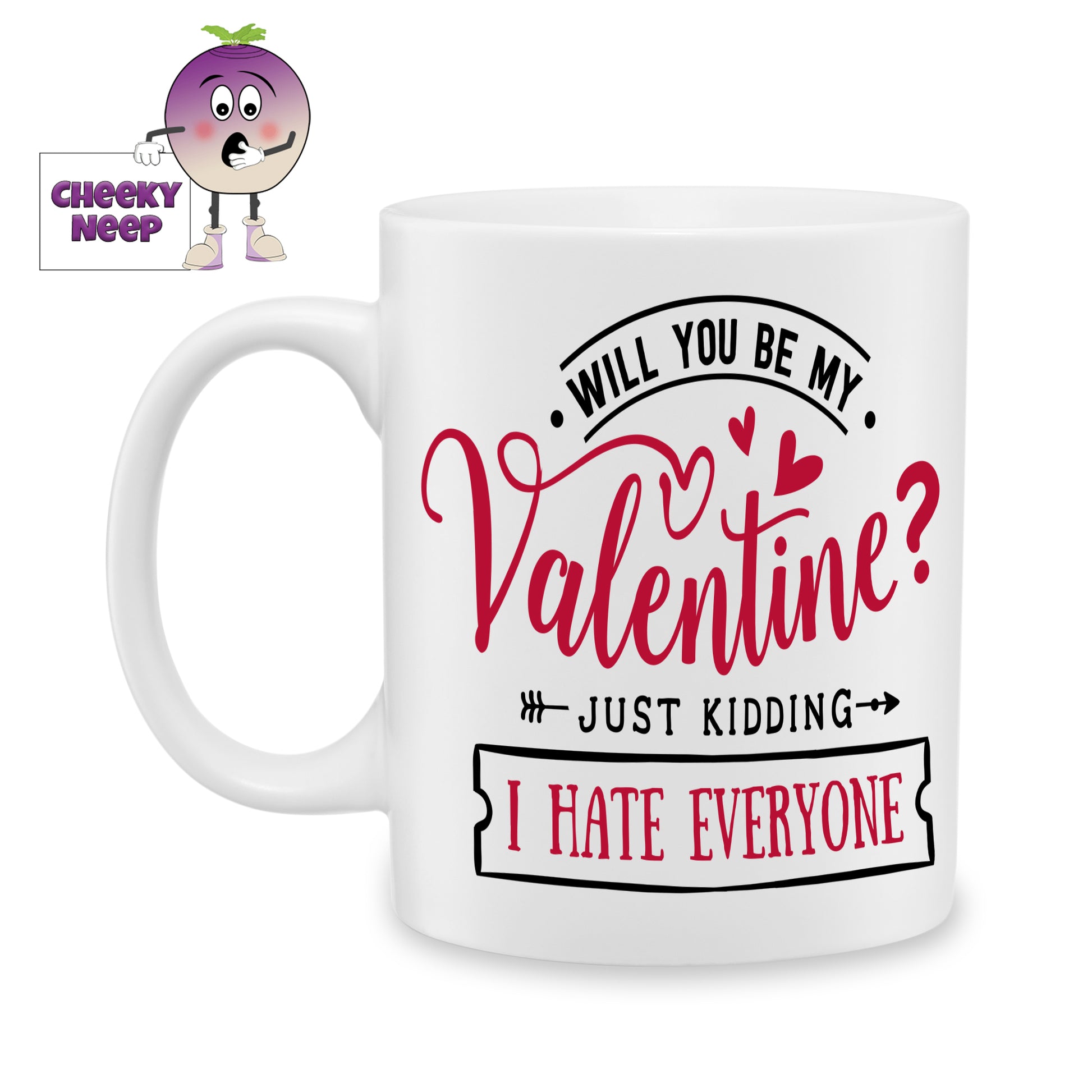 white ceramic mug with the words "Will you be my Valentine? Just kidding I hate everyone" printed on the mug. Mug as produced by Cheekyneep.com