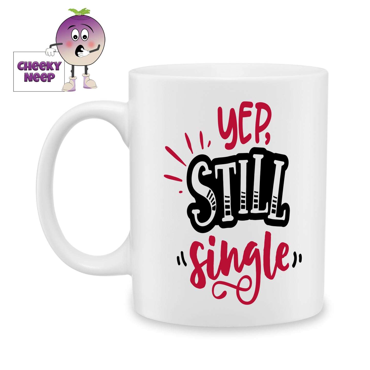 white ceramic mug with the words "Yep, Still Single" printed on the mug. Mug as produced by Cheekyneep.com