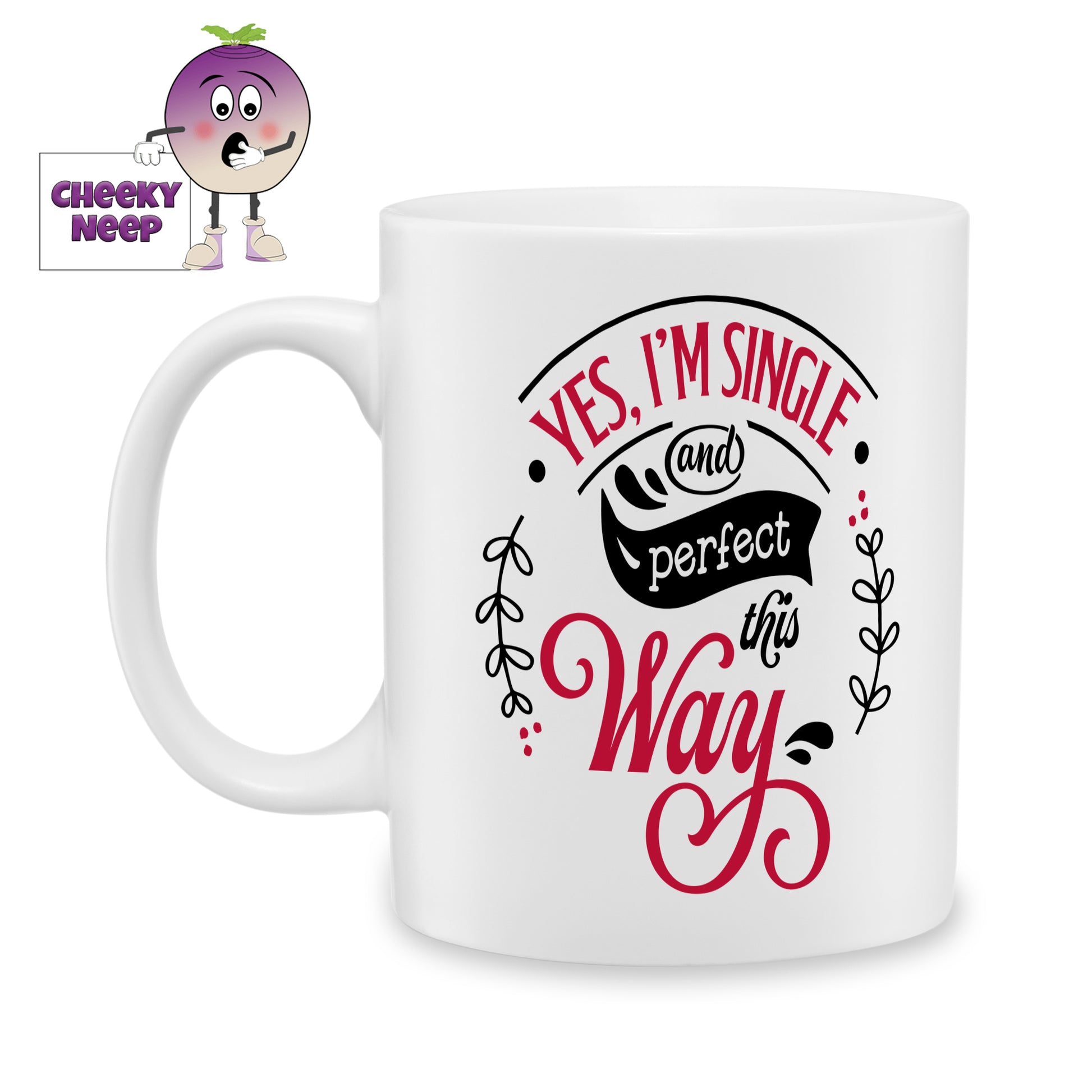 white ceramic mug with the words "Yes, I'm single and perfect this way" printed on the mug. Mug as produced by Cheekyneep.com