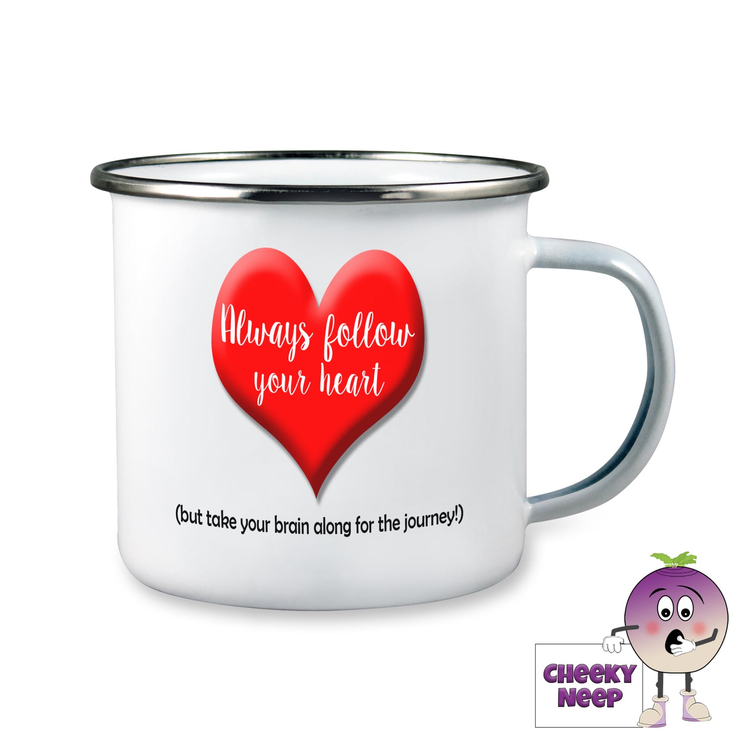 10oz white enamel camping mug with a large red heart on. Printed over the heart in white text is the words "Always Follow Your Heart" below the heart is more text in black which reads "(but take your brain along for the journey)"