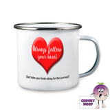 10oz white enamel camping mug with a large red heart on. Printed over the heart in white text is the words "Always Follow Your Heart" below the heart is more text in black which reads "(but take your brain along for the journey)"