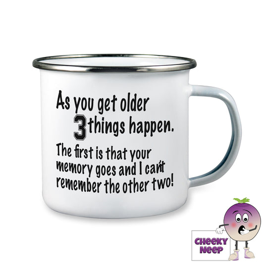 10oz white enamel camping mug with the words "As you get older 3 things happen. The first is that your memory goes and I can't remember the other two!" written in black text