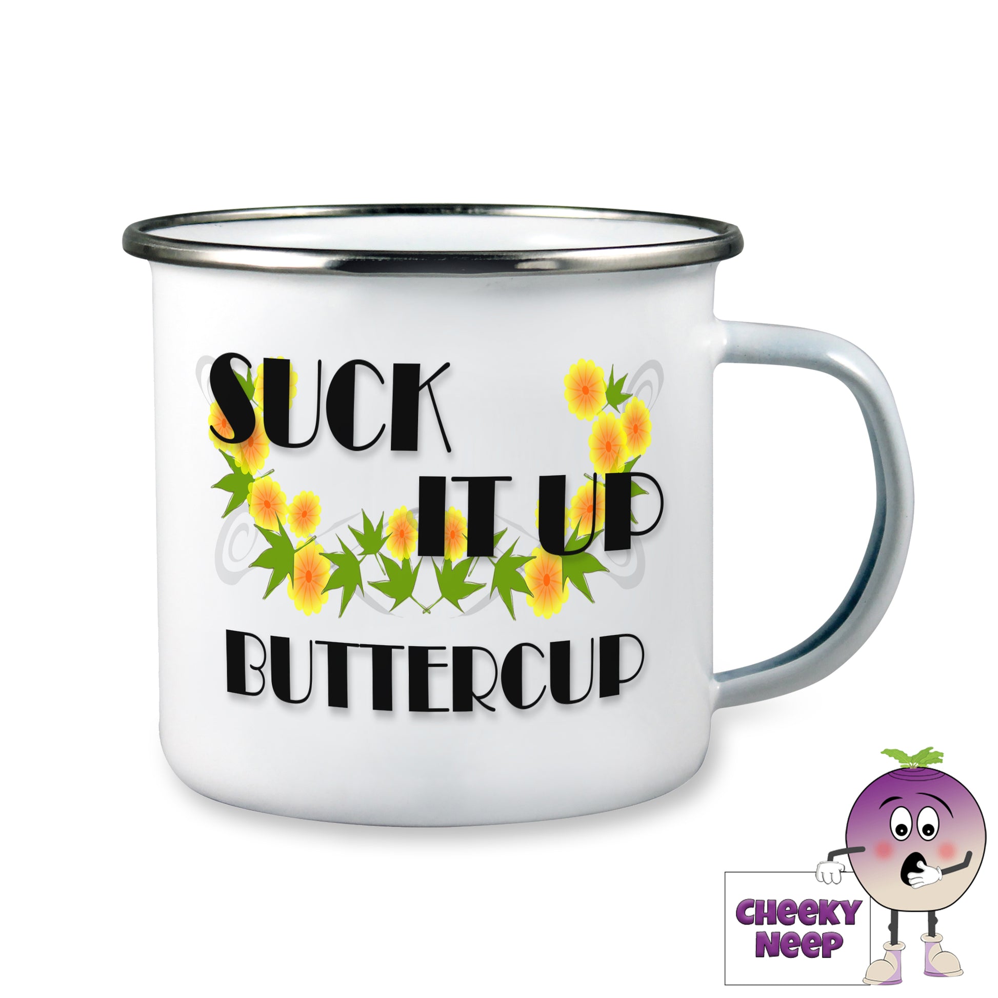 10oz white enamel tin camping mug with a picture of buttercups and the words "Suck it up Buttercup" printed