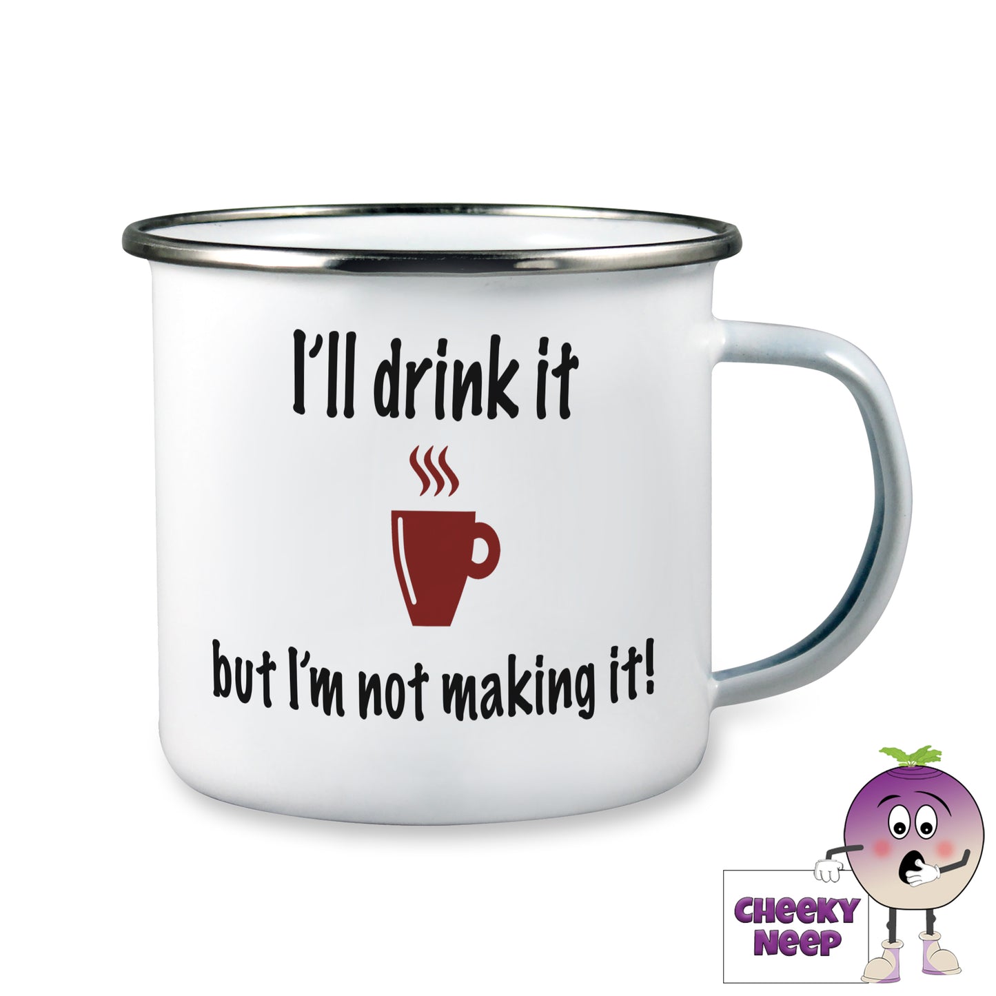 10oz white enamel camping mug with the words "I'll drink it but I'm not making it!" written in black text