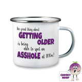 10oz white enamel camping mug with the words "The great thing about GETTING OLDER is being able to spot an ASSHOLE at 100m!" written in text.