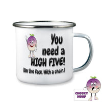 10oz white enamel camping mug with the words 'You need a HIGH FIVE! (On the face. With a chair.)