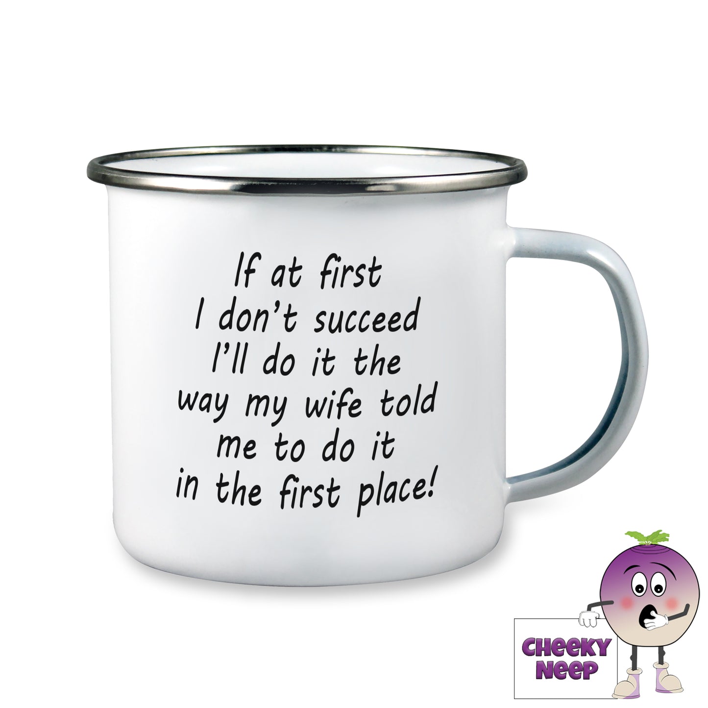 10oz white enamel camping mug with the words "If at first I don't succeed I'll do it the way my wife told me to do it in the first place!" written in black text