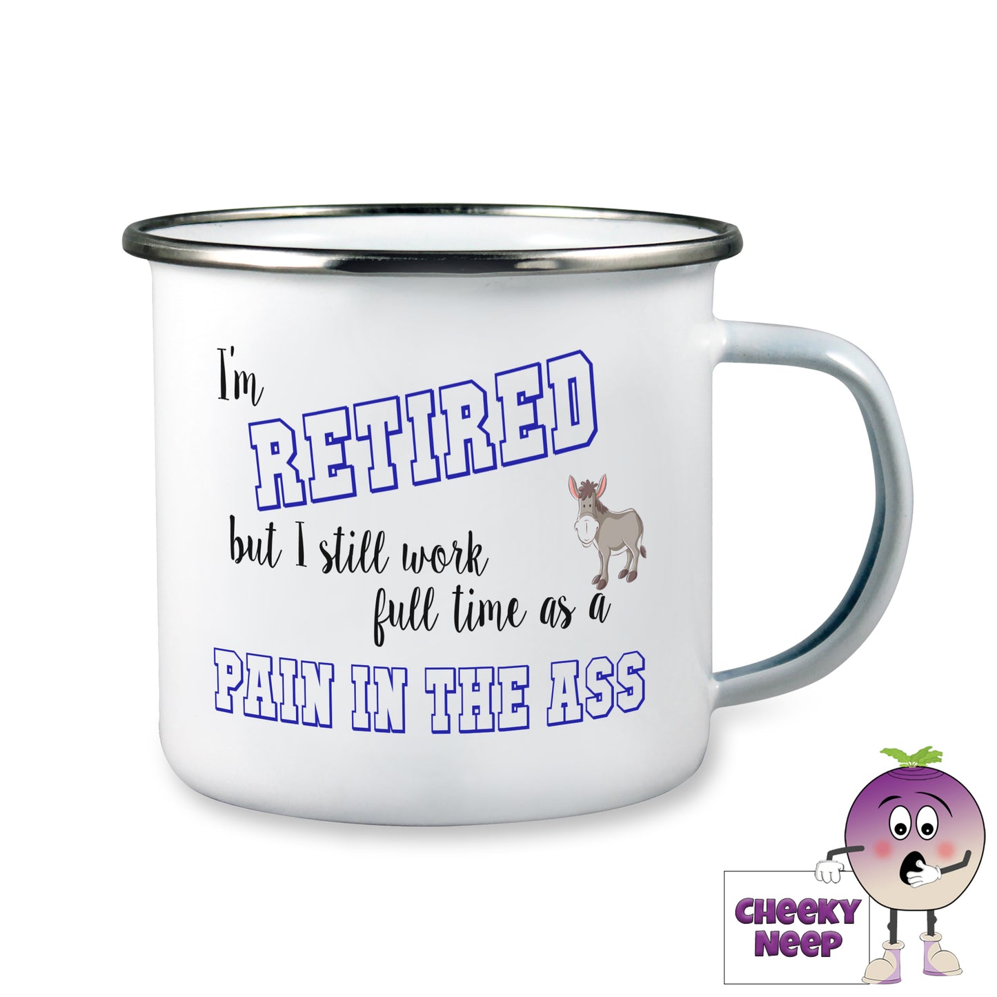 10oz white enamel camping mug with the text "I'm retired but I still work full time as a PAIN in the ASS" printed on the mug