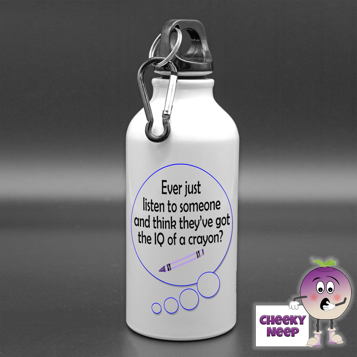 400ml White aluminium sports water bottle with a speech bubble with the words "Ever just listen to someone and think they've got the IQ of a crayon" printed in the bubble. 