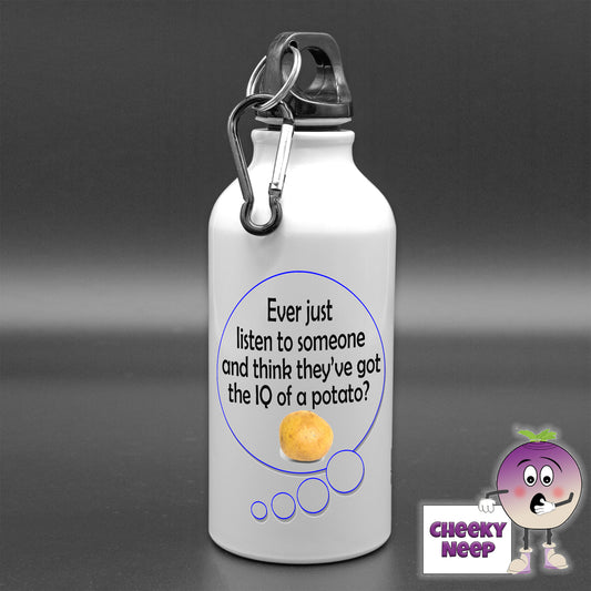400ml White aluminium sports water bottle with a speech bubble with the words "Ever just listen to someone and think they've got the IQ of a potato" printed in the bubble. 
