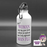 400ml Aluminium sports water bottle with the words "Only a WOMAN who has given birth without an epidural can truly appreciate MAN FLU" printed on the bottle