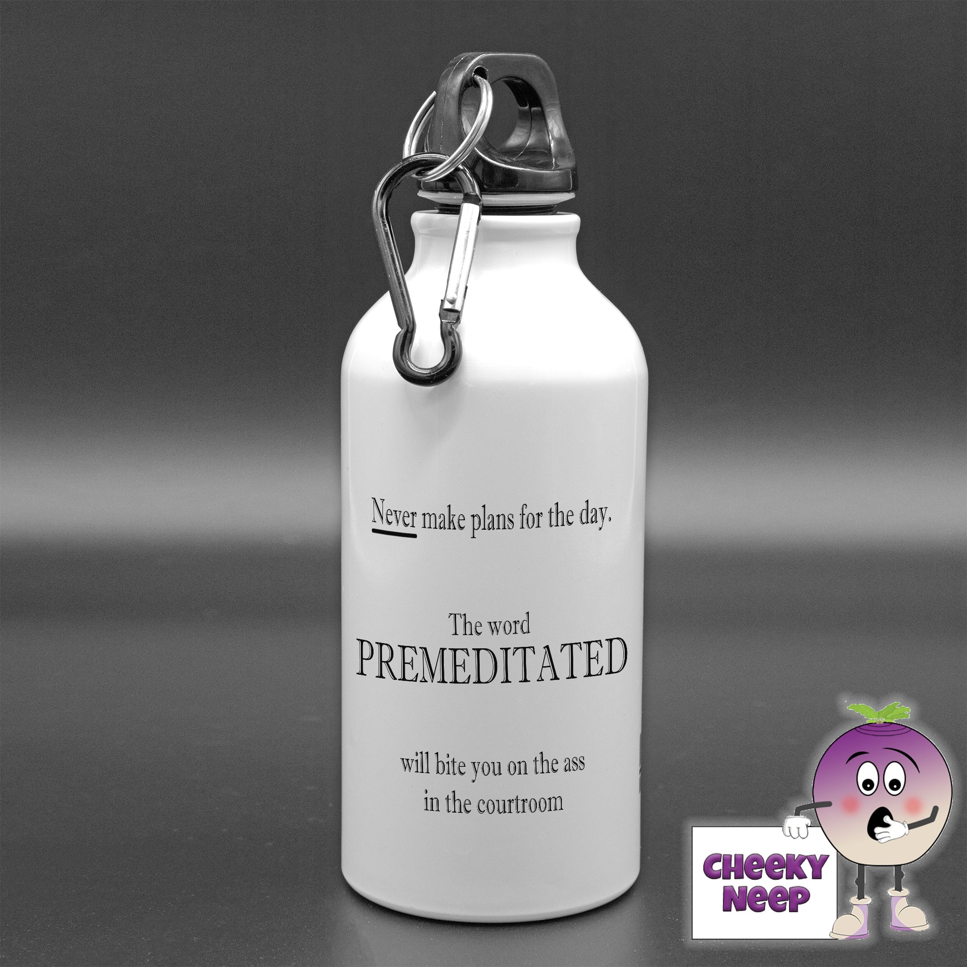 400ml White Aluminium sports water bottle with the words "Never make plans for the day. The word PREMEDITATED will bite you on the ass in the courtroom." printed on the bottle.