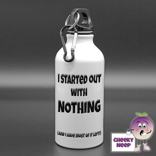 400ml White aluminium sports water bottle with the words "I started out with nothing (and I have most of it left)" printed in black text on the bottle