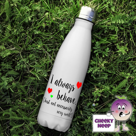 500ml thermal insulated white flask with the words "I always behave (Just not necessarily very well)" printed on the flask 