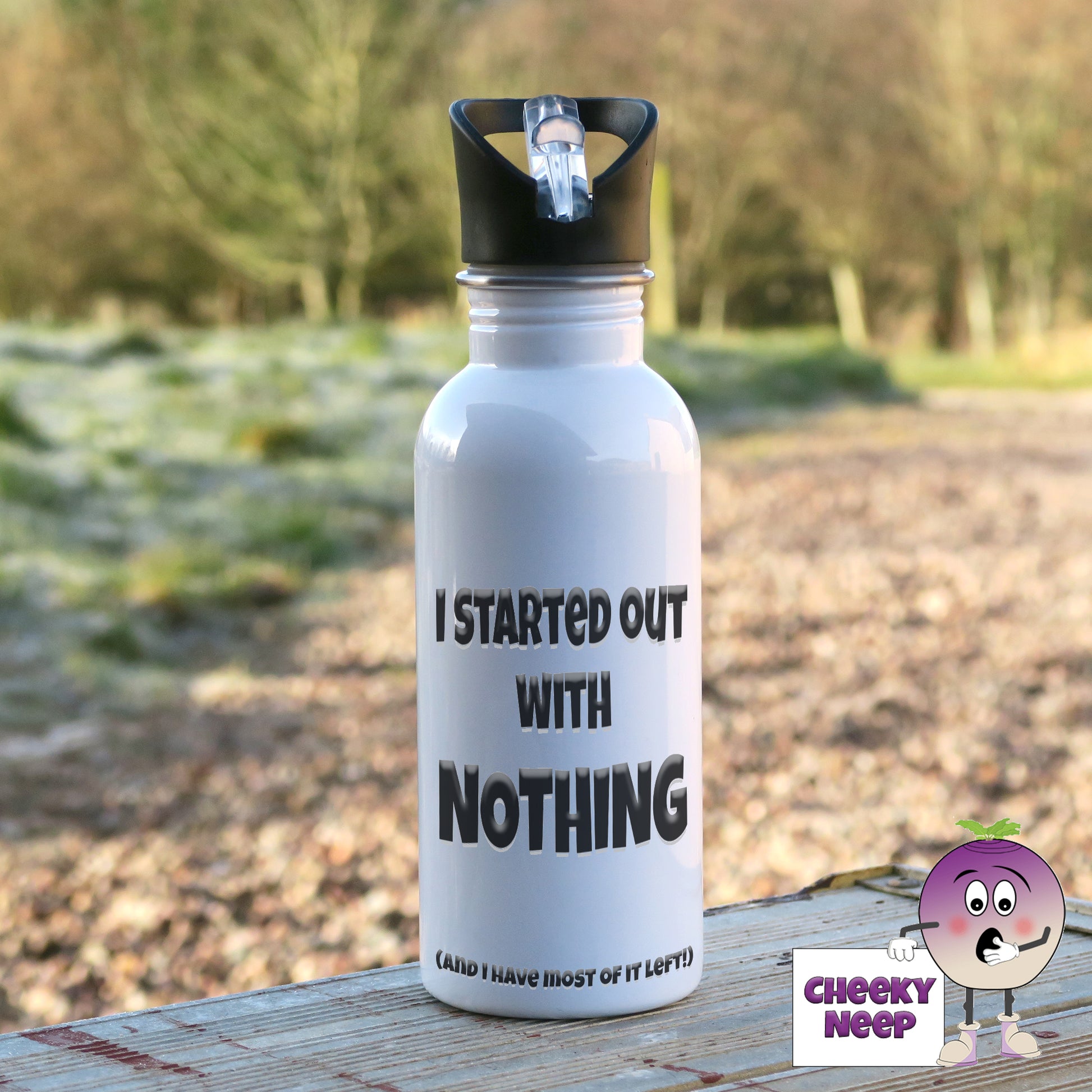 600ml white aluminium sports water bottle with the words in black text "I started out with nothing (and I have most of it left)" printed on the bottle