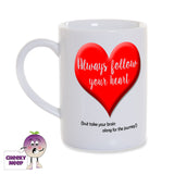 White 8oz gloss finish porcelain mug with a large red heart with the words "Always follow your heart" written in white over the heart. Further small text in black below the heart reads "but take your brain along for the journey"