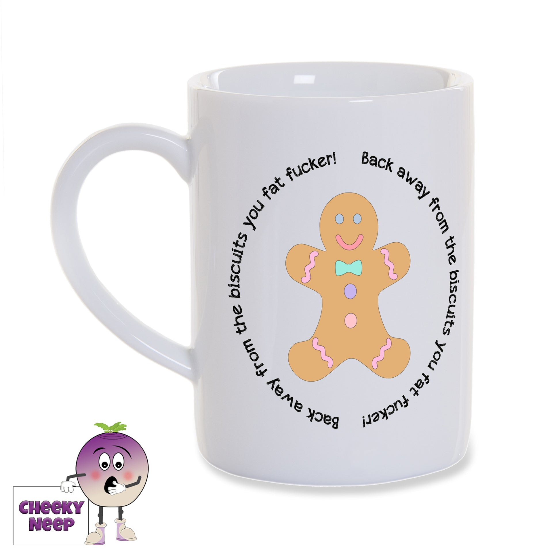 White porcelain mug with a picture of a gingerbread man and the slogan surrounding the picture saying "Back away from the biscuits you fat fucker" printed on the mug as supplied by Cheekyneep.com