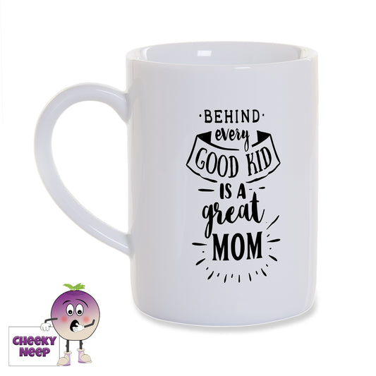 White porcelain mug with the words "Behind every good kid is a great Mom" printed in black on the mug as produced by Cheekyneep.com