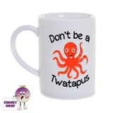 White porcelain mug with the slogan "Don't be a Twatapus" written on the mug surrounding a picture of an octopus. All as supplied by Cheekyneep.com