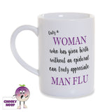 8oz white gloss porcelain mug with the words "Only a WOMAN who has given birth without an epidural can fully appreciate MAN FLU" printed twice