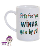 White porcelain 8oz mug with "Fit's for yer winna gan by ye!" written in a tartan. Printed twice on the mug so words can be seen from both sides