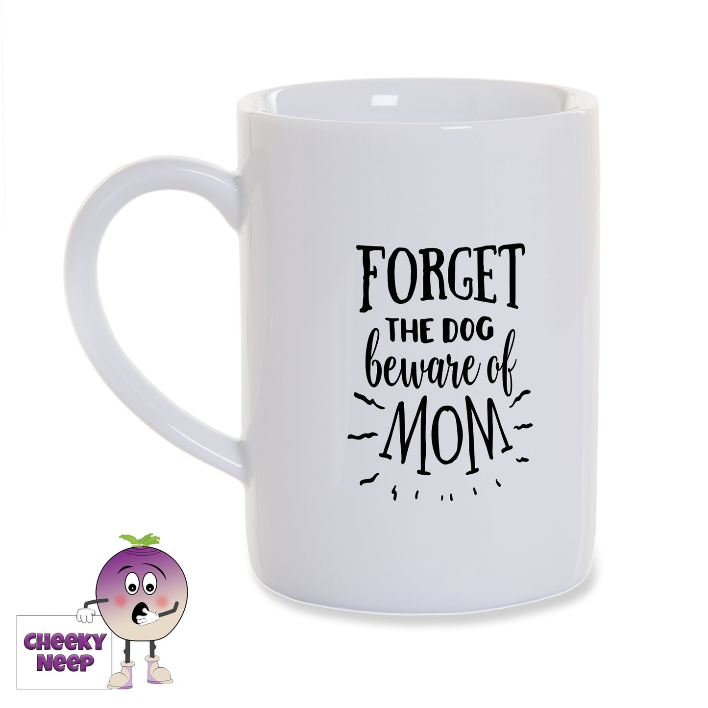 White porcelain mug with the words "Forget the dog beware of MOM" printed in black on the mug as produced by Cheekyneep.com