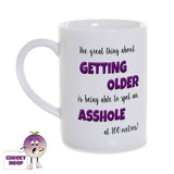 8oz white gloss porcelain mug with the words "The great thing about GETTING OLDER is being able to spot an ASSHOLE at 100 metres!" printed twice on the mug