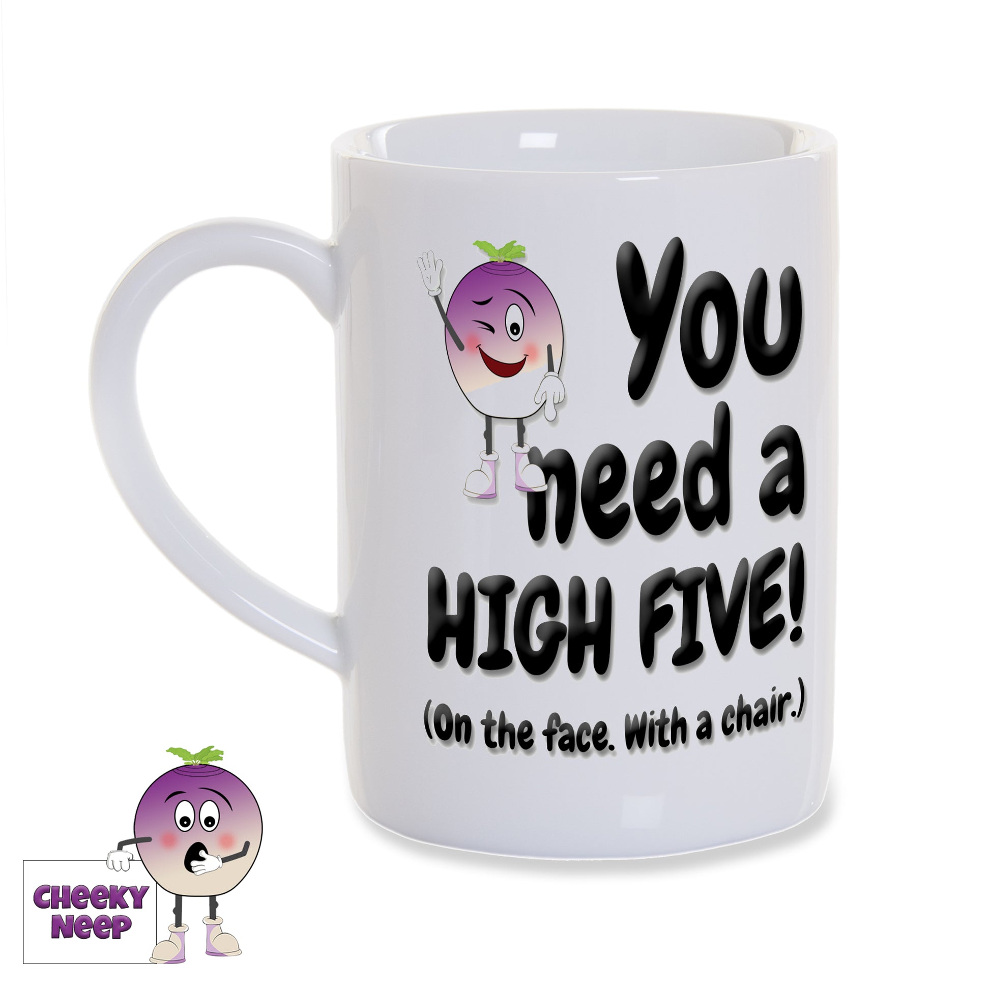 White porcelain 8oz mug with "You need a HIGH FICE! (On the face. With a chair.)" written in black with the CheekyNeep logo. Printed twice on the mug so words can be seen from both sides