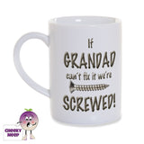 8oz white porcelain mug with the slogan "If Grandad can't fix it we're Screwed" printed on the mug