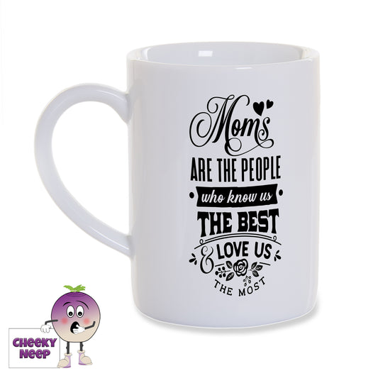 White porcelain mug with the words "Moms are the people that know us the best and love us the most" printed in black on the mug as produced by Cheekyneep.com