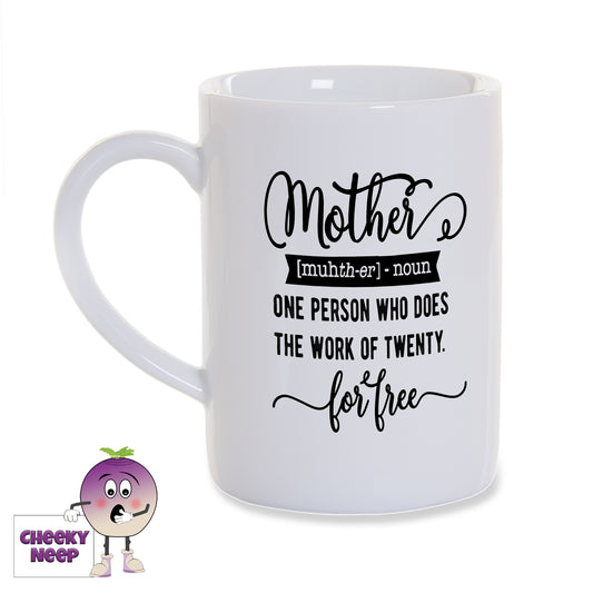 White porcelain mug with the words "Mother [muhth-er] - noun One person who does the work of twenty for free" printed on the mug in black as produced by Cheekyneep.com