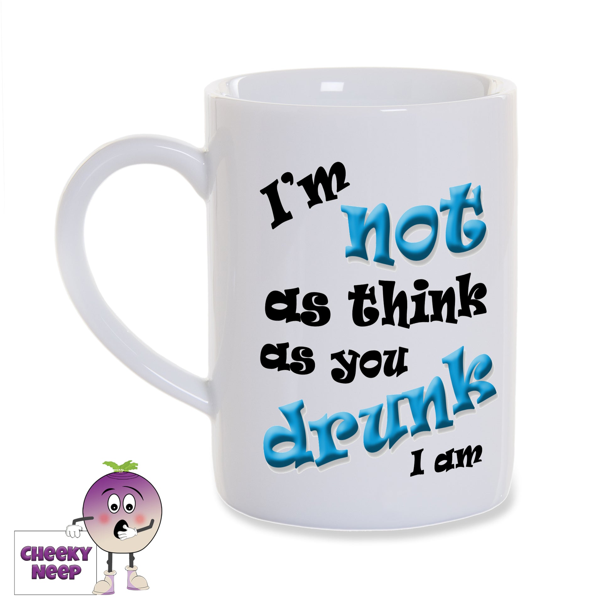 8oz porcelain mug with the slogan "I'm not as think you drunk I am" printed on the mug as supplied by Cheekyneep.com