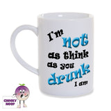 8oz porcelain mug with the slogan "I'm not as think you drunk I am" printed on the mug as supplied by Cheekyneep.com