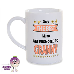 White porcelain mug with the slogan "Only the best Mums get promoted to Granny" printed on it as supplied by Cheekyneep.com
