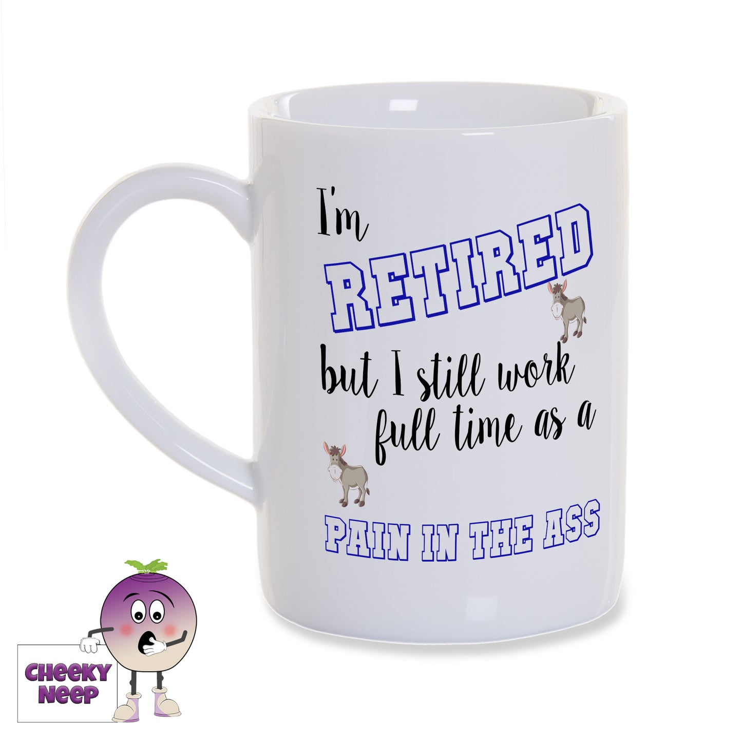 8oz White gloss porcelain mug with the phrase "I'm retired but I still work full time as a pain in the ass". Text is a combination of plain black and hollow blue. Two pictures of a small donkey near to the text. 