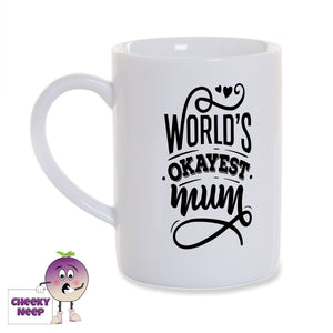 White porcelain mug with the words "World's okayest mother" printed on the mug in black as produced by Cheekyneep.com