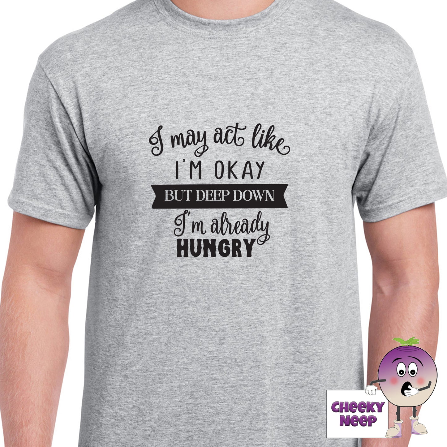 Grey mens tee with the slogan "I may act like I'm okay but deep down I'm already hungry" printed on the tee