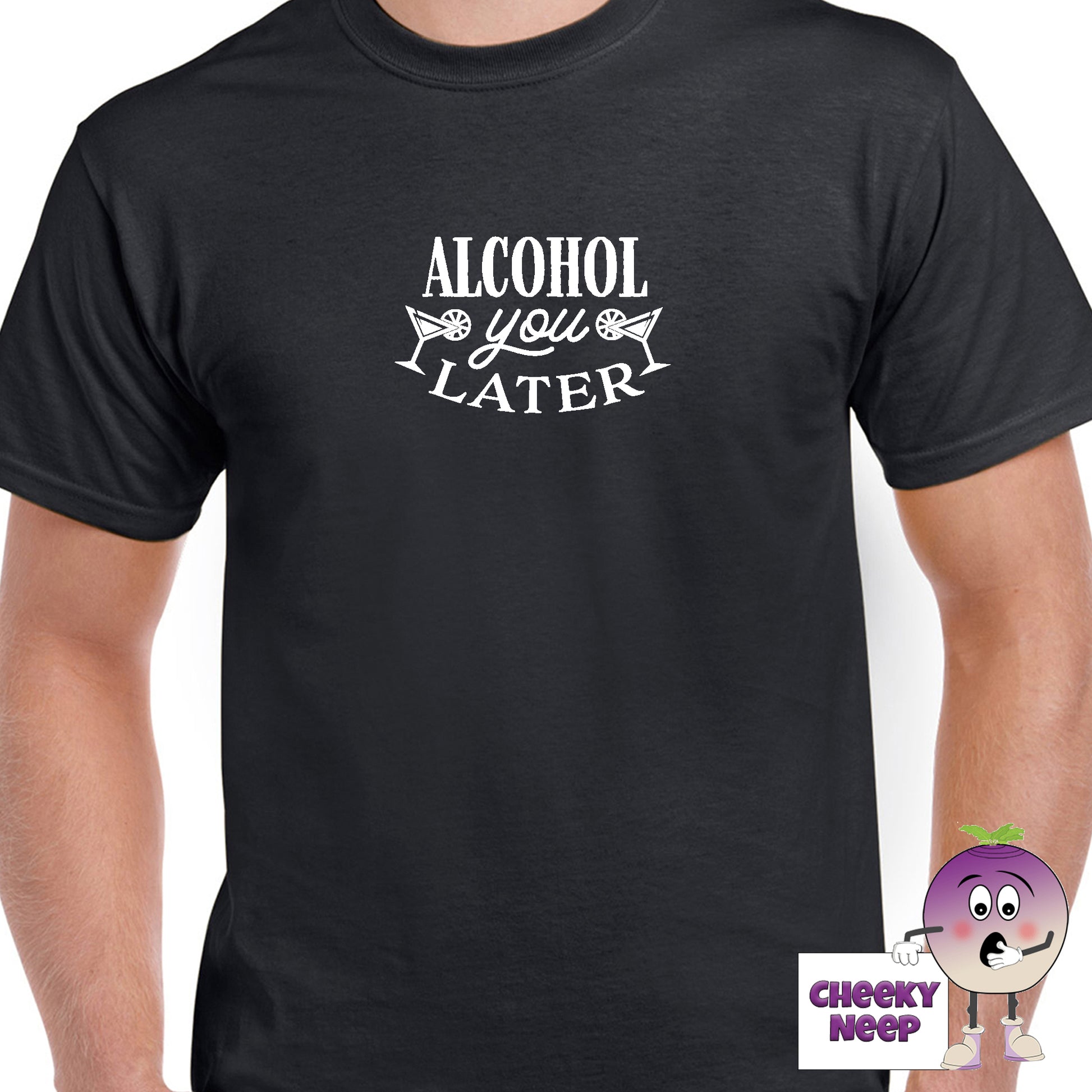 Black mens tee with the slogan "Alcohol You Later" printed on the tee by Cheekyneep.com