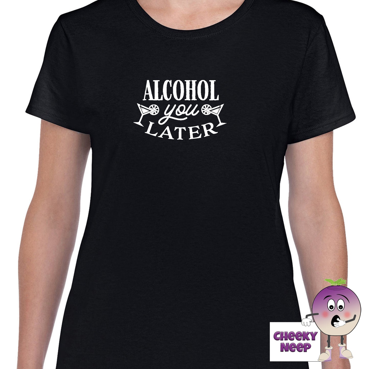 Black womens tee with the slogan "Alcohol You Later" printed on the tee by Cheekyneep.com